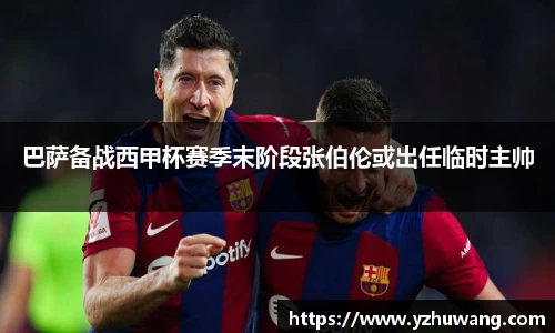 巴萨备战西甲杯赛季末阶段张伯伦或出任临时主帅