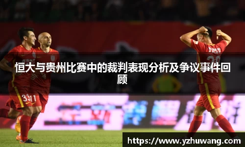 恒大与贵州比赛中的裁判表现分析及争议事件回顾