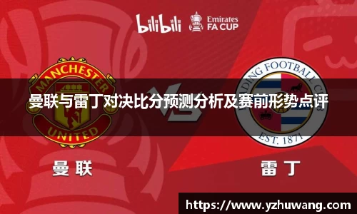 曼联与雷丁对决比分预测分析及赛前形势点评