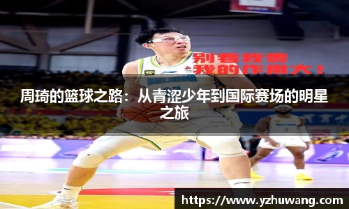 周琦的篮球之路：从青涩少年到国际赛场的明星之旅
