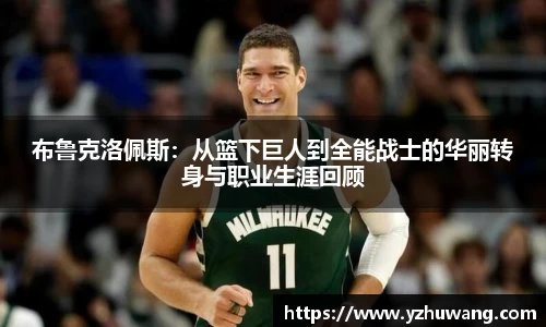 布鲁克洛佩斯：从篮下巨人到全能战士的华丽转身与职业生涯回顾